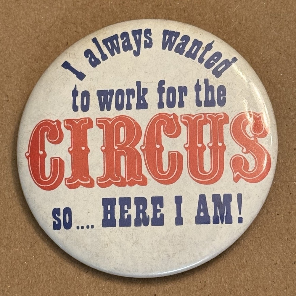 I've Always Wanted To Work For The Circus VTG Pinback Button Pin Round Circle